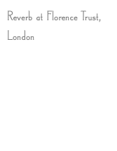 Reverb at Florence Trust, London