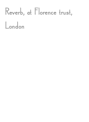 Reverb, at Florence trust, London