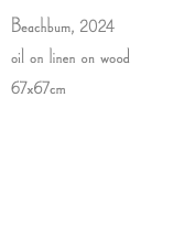 Beachbum, 2024 oil on linen on wood 67x67cm 